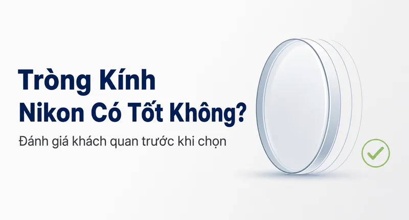 Tròng Kính Nikon Có Tốt Không? Đánh Giá Khách Quan Trước Khi Bạn Chọn