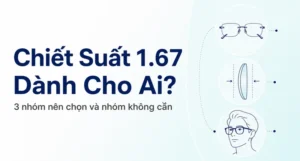 Chiết Suất 1.67 Dành Cho Ai? Ba Nhóm Nên Chọn Và Nhóm Không Cần