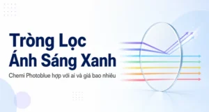 Tròng Chemi Photoblue Lọc Ánh Sáng Xanh Có Phù Hợp Với Bạn Không