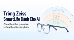 Tròng Zeiss SmartLife Dành Cho Ai Và Khi Nào Nên Chọn