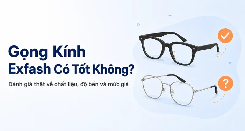 Gọng Kính Exfash Có Tốt Không? Đánh Giá Chi Tiết