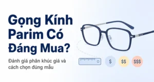 Gọng Kính Parim Có Đáng Mua Không? Đánh Giá Thẳng Thắn Từ Cửa Hàng Tại Đà Lạt