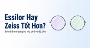 Essilor Hay Zeiss Tốt Hơn? So Sánh Chi Tiết Từ Người Bán Cả Hai